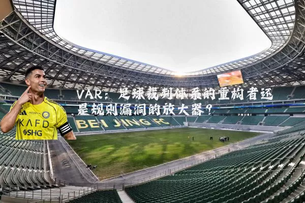 VAR：足球裁判体系的重构者还是规则漏洞的放大器？
