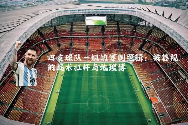 四支球队一组的赛制逻辑：被忽视的战术杠杆与地理博弈