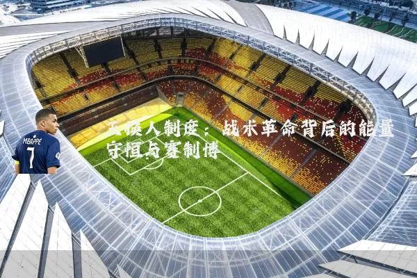 五换人制度:战术革命背后的能量守恒与赛制博弈