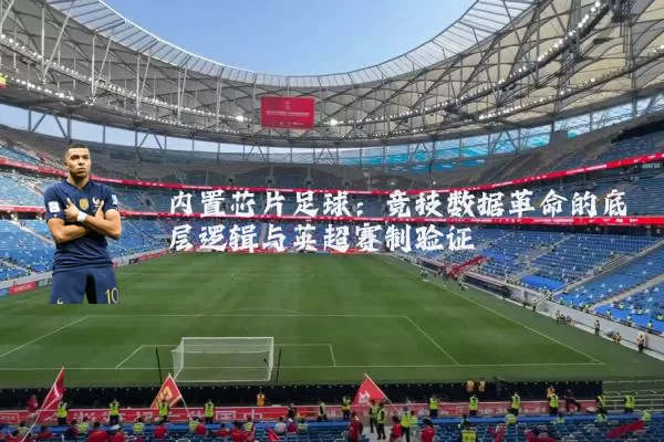 内置芯片足球:竞技数据革命的底层逻辑与英超赛制验证