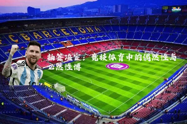 抽签决定:竞技体育中的偶然性与必然性博弈