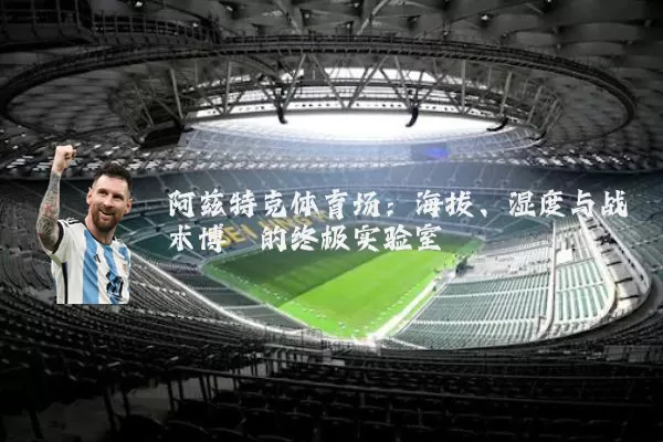 阿兹特克体育场:海拔、湿度与战术博弈的终极实验室