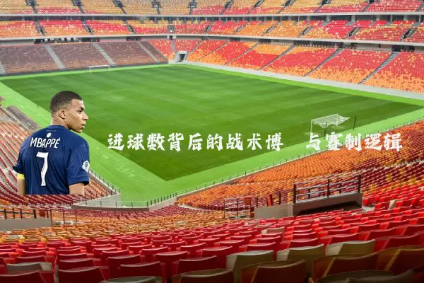 进球数背后的战术博弈与赛制逻辑